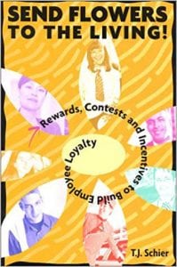 Send Flowers to the Living! Rewards, Contests and Incentives to Build Employee Loyalty by TJ Schier