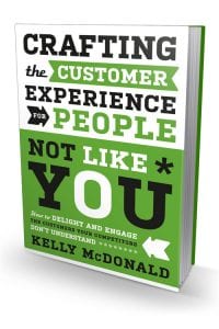 Crafting the Customer Experience For People Not Like You: How to Delight and Engage the Customers Your Competitors Don't Understand by Kelly McDonald